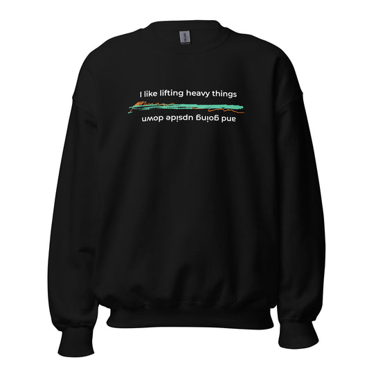 I Like Lifting Heavy Things & Going Upside Down - Unisex Sweatshirt