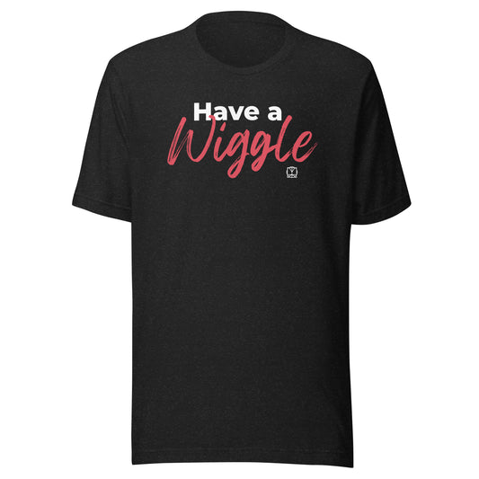 Have A Wiggle - Unisex T-Shirt
